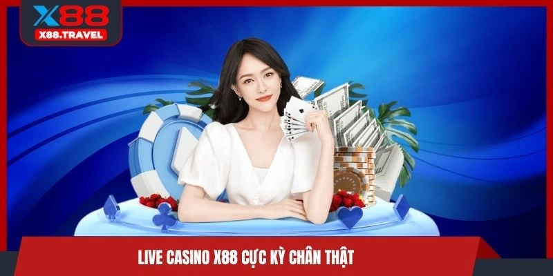 Live Casino X88 cực kỳ chân thật